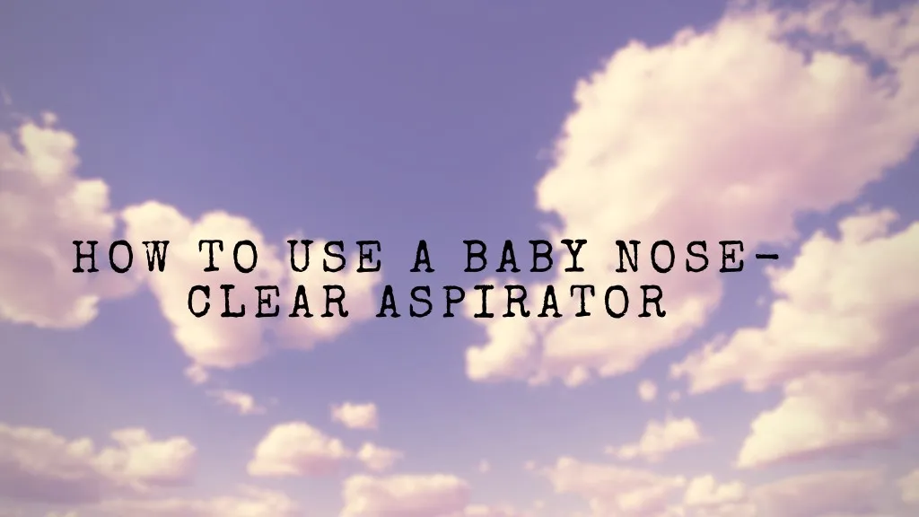 how to use a baby nose clear aspirator