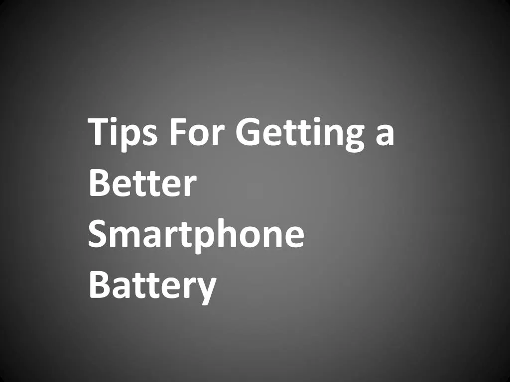 tips for getting a better smartphone battery