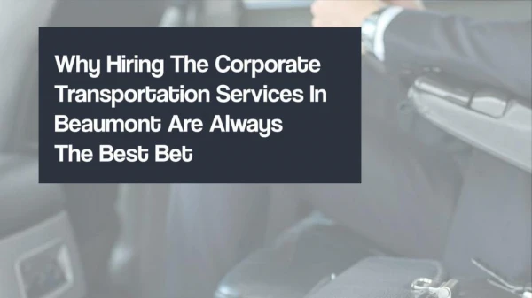 Why Hiring The Corporate Transportation Services In Beaumont Are Always The Best Bet