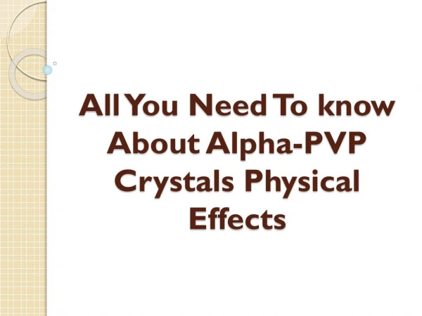 All You Need To Know About Alpha-PVP Crystals Physical Effects