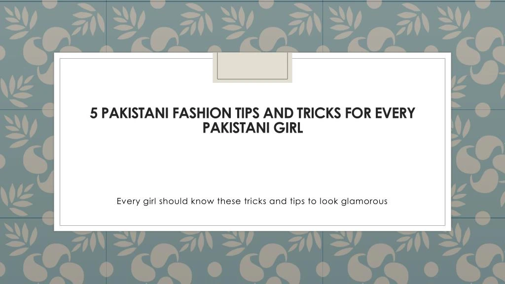 5 pakistani fashion tips and tricks for every pakistani girl