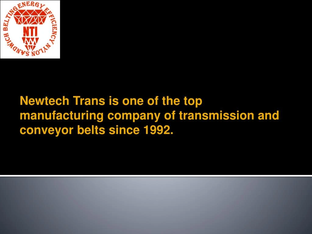 newtech trans is one of the top manufacturing company of transmission and conveyor belts since 1992