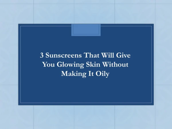 3 Sunscreens That Will Give You Glowing Skin Without Making It Oily