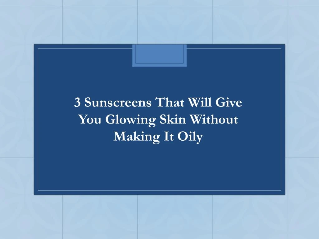 3 sunscreens that will give you glowing skin