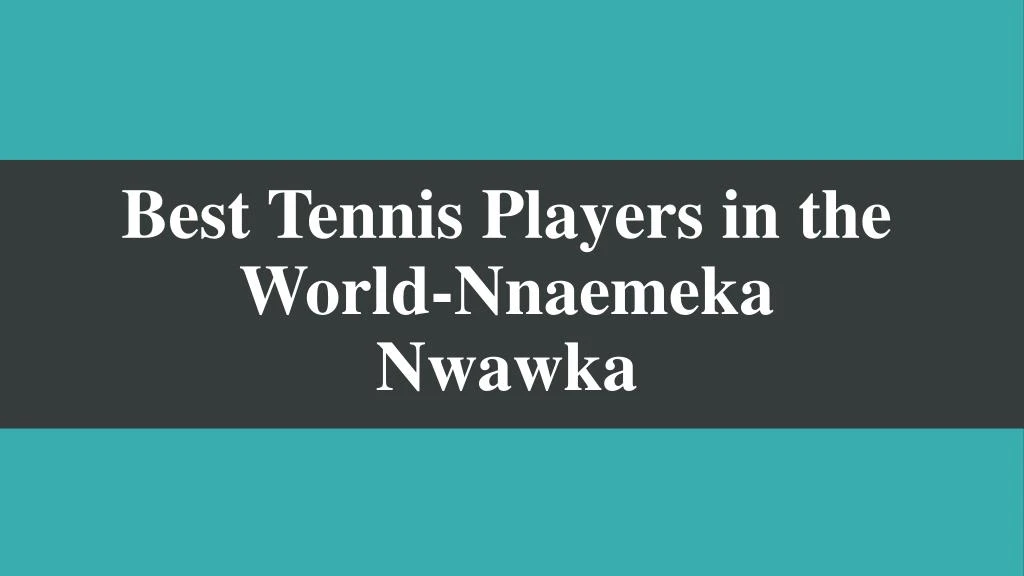 best tennis players in the world nnaemeka nwawka