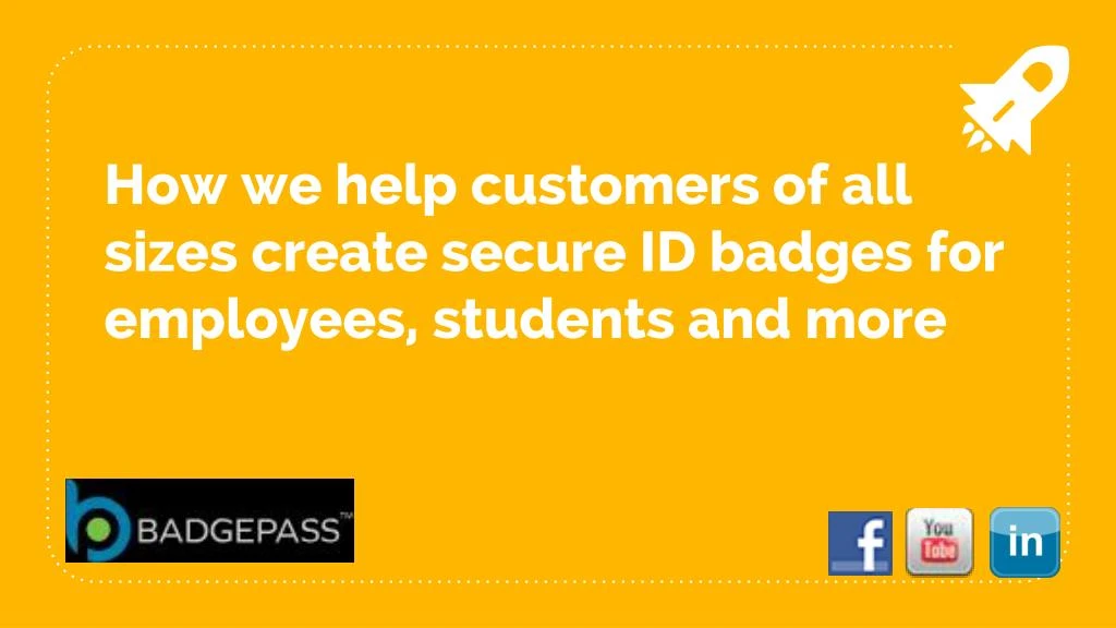how we help customers of all sizes create secure id badges for employees students and more