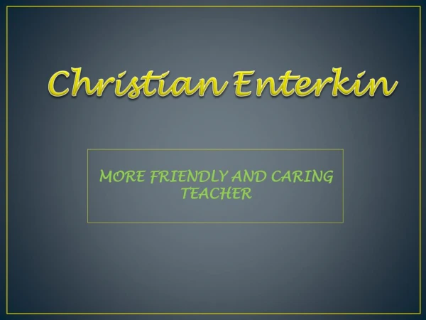 Christian Enterkin : More friendly and caring teacher