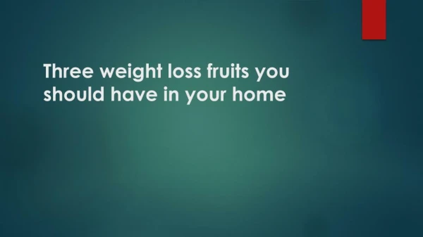 Three weight loss fruits you should have in your home
