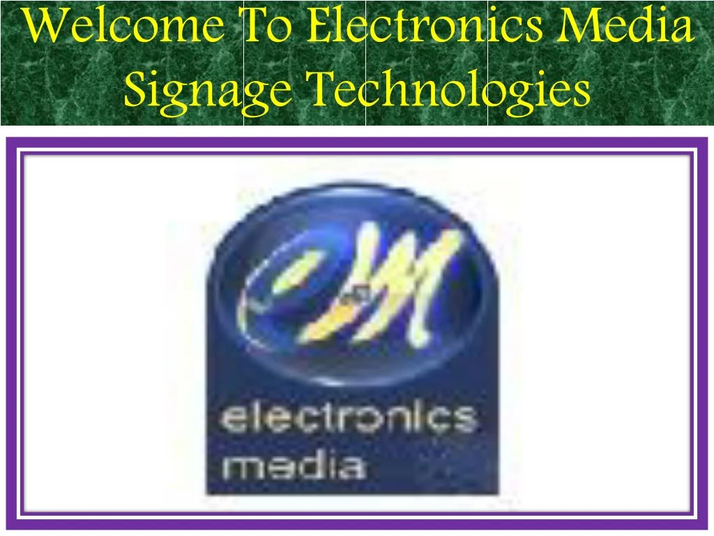 welcome to electronics media signage technologies