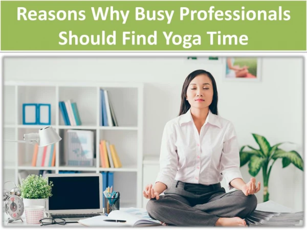 Reasons Why Busy Professionals Should Find Yoga Time