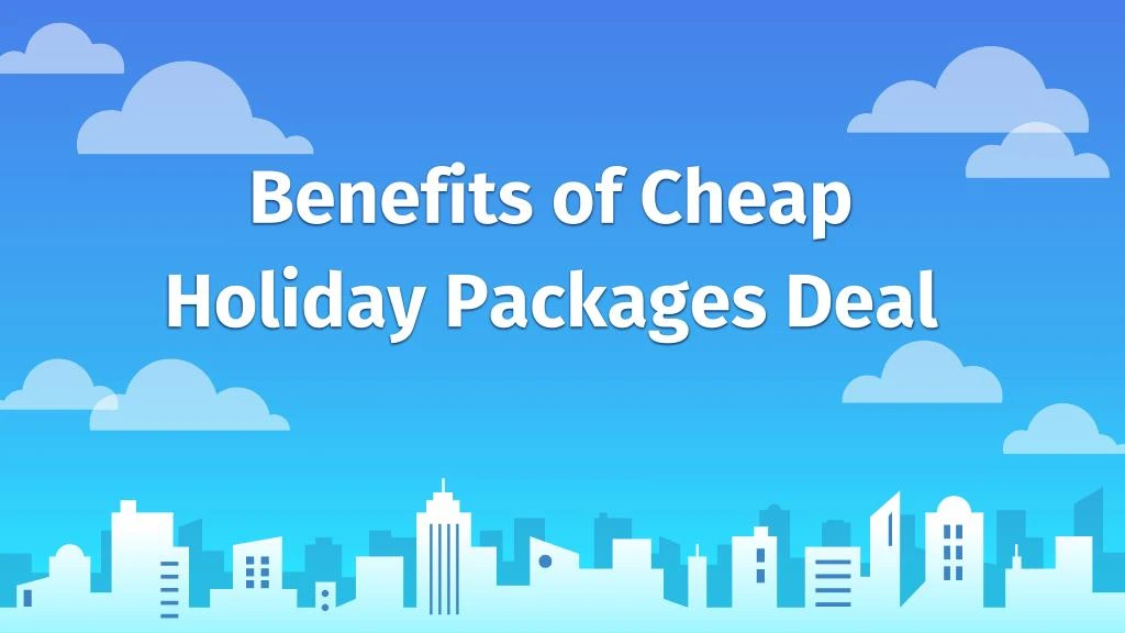 benefits of cheap holiday packages deal