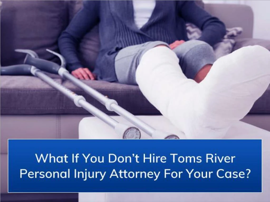 what if you don t hire toms river personal injury attorney for your case
