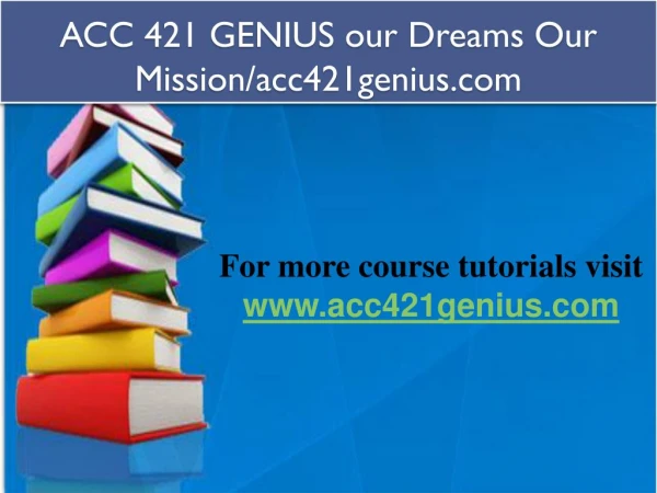 ACC 421 GENIUS our Dreams Our Mission/acc421genius.com
