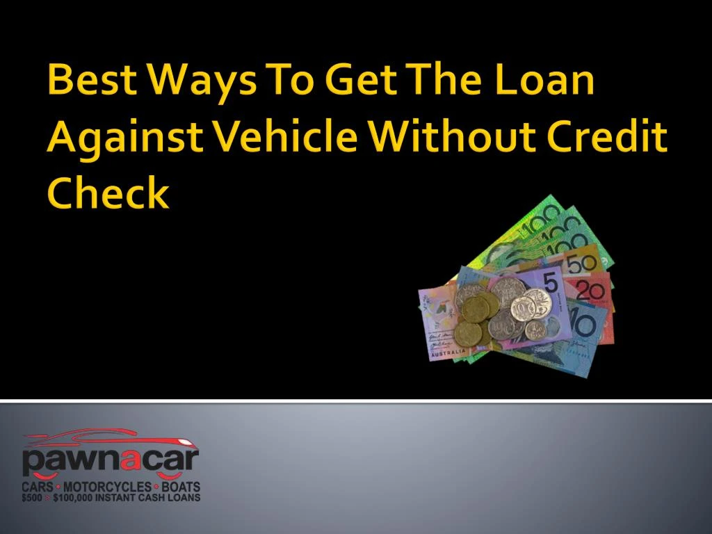 best ways to get the loan against vehicle without credit check