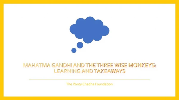 Mahatma Gandhi and the Three Wise Monkeys: Learning and Takeaways