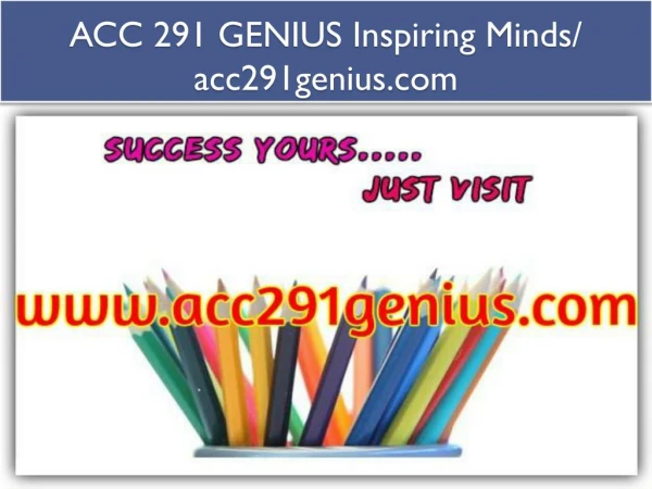 ACC 291 GENIUS Inspiring Minds/ acc291genius.com