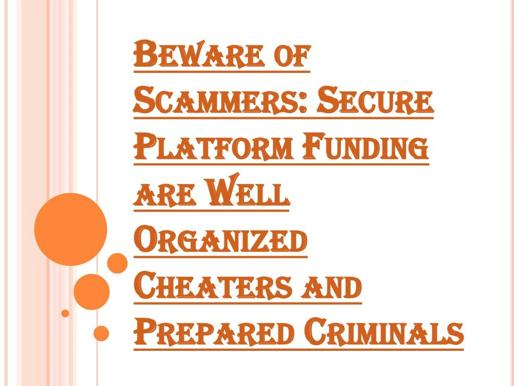 beware of scammers secure platform funding are well organized cheaters and prepared criminals