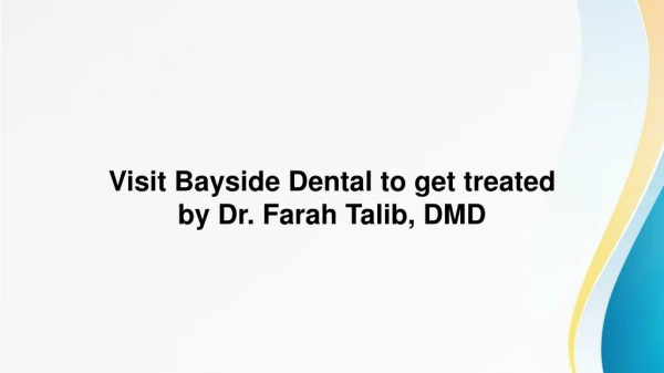 Visit Bayside Dental to get treated by Dr. Farah Talib, DMD