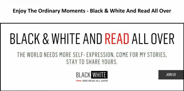 Enjoy The Ordinary Moments - Black & White And Read All Over