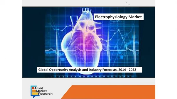 Electrophysiology Market to Reach $8,271 Million, Globally, by 2022 Electrophysiology Market to Reach $8,271 Million, G
