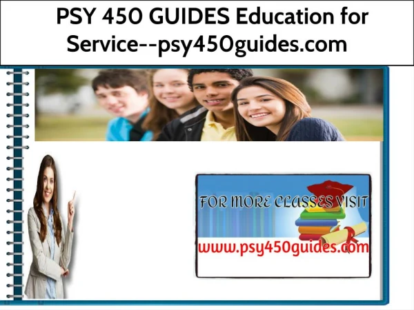 PSY 450 GUIDES Education for Service--psy450guides.com