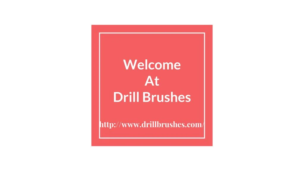 welcome at drill brushes