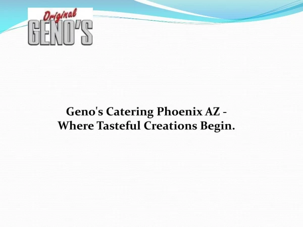 Geno's Catering Phoenix AZ - Where Tasteful Creations Begin Original Genos
