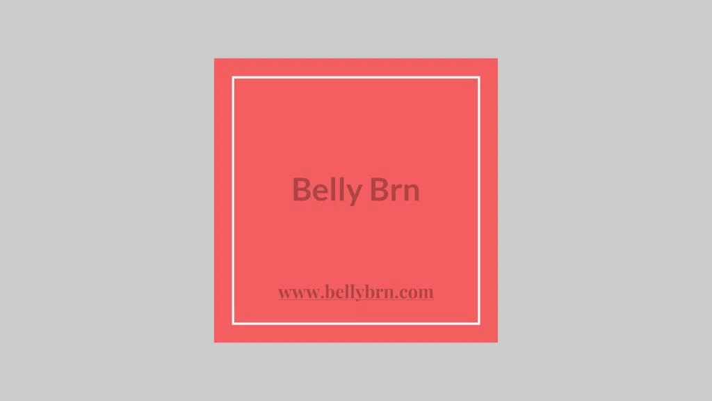 belly brn