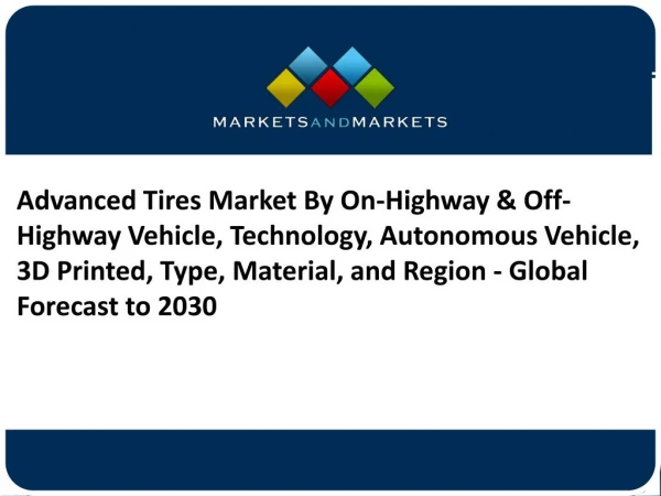 Advanced Tires Market By On-Highway & Off-Highway Vehicle, Technology, Autonomous Vehicle, 3D Printed, Type, Material, a