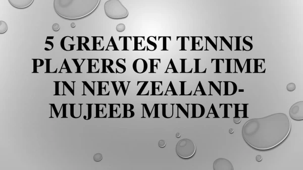 5 Greatest Tennis Players of all Time in New Zealand-Mujeeb Mundath
