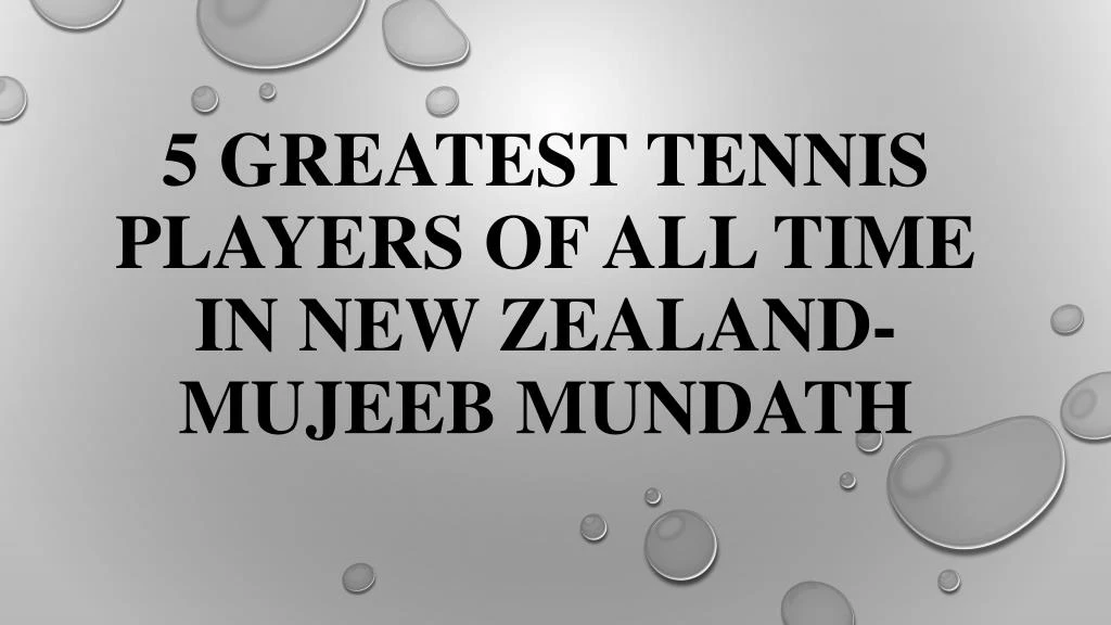 5 greatest tennis players of all time in new zealand mujeeb mundath