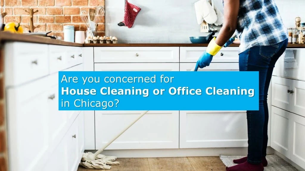 are you concerned for house cleaning or office