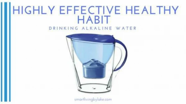 HIGHLY EFFECTIVE HEALTHY HABIT | DRINKING ALKALINE WATER - Smart Living by Lake