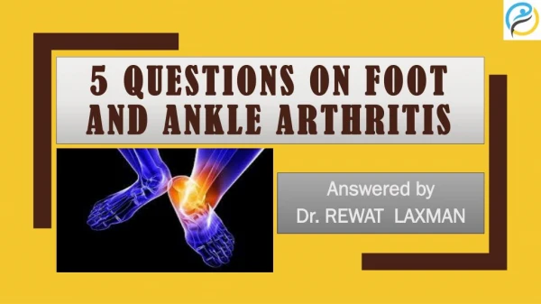 5 Questions about Foot and Ankle Arthritis Answered by Foot and Ankle Specialist Dr. Rewat Laxman