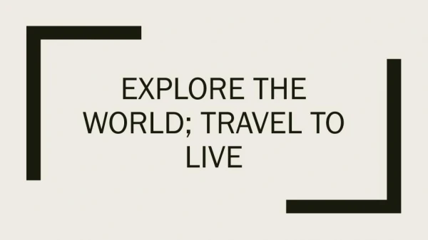 Explore the World; Travel to Live