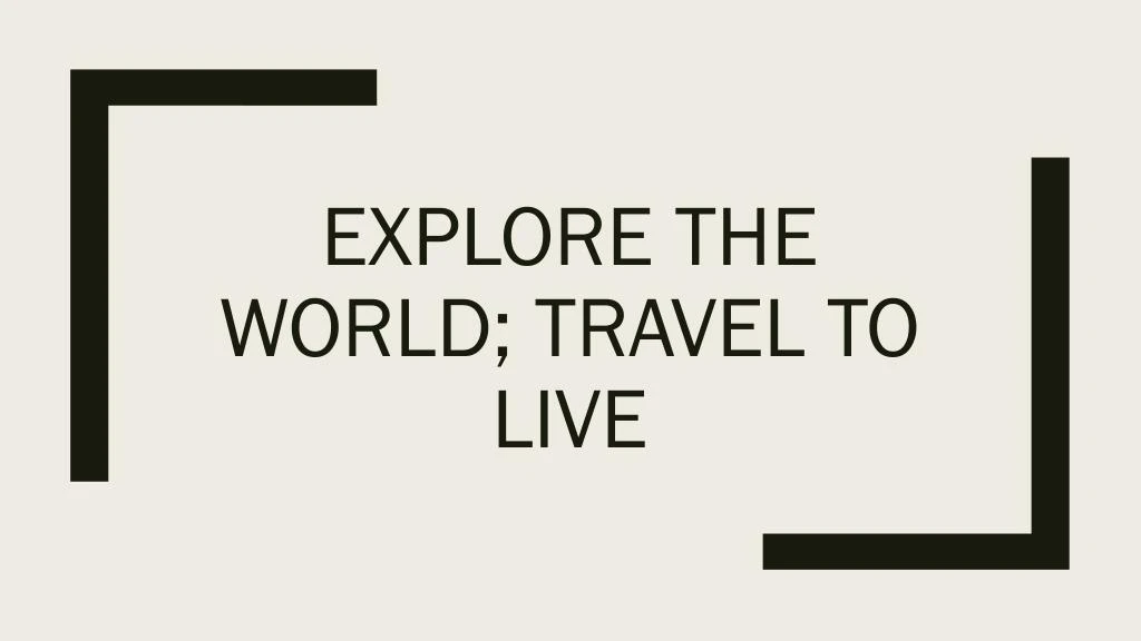 explore the world travel to live