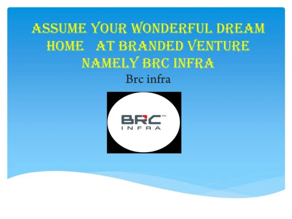 ASSUME YOUR WONDERFUL DREAM HOME AT BRANDED VENTURE NAMELY BRC INFRA