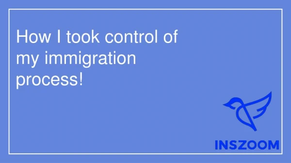 How I took control of my immigration process | INSZoom