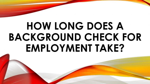 HOW LONG DOES A BACKGROUND CHECK FOR EMPLOYMENT TAKE?