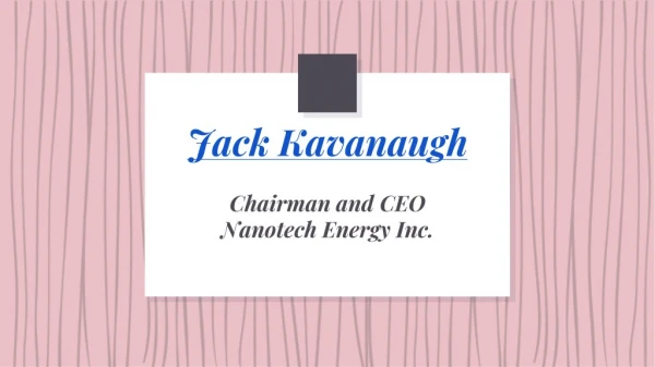 Jack Kavanaugh Chairman of Nanotech Energy Inc