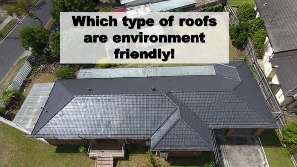 Which type of roofs are environment friendly!