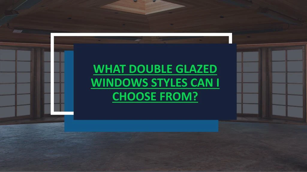 what double glazed windows styles can i choose from