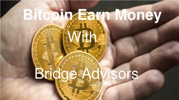 Do You Want To Know How To Earn Money By Bitcoin? —  Bridge Advisors