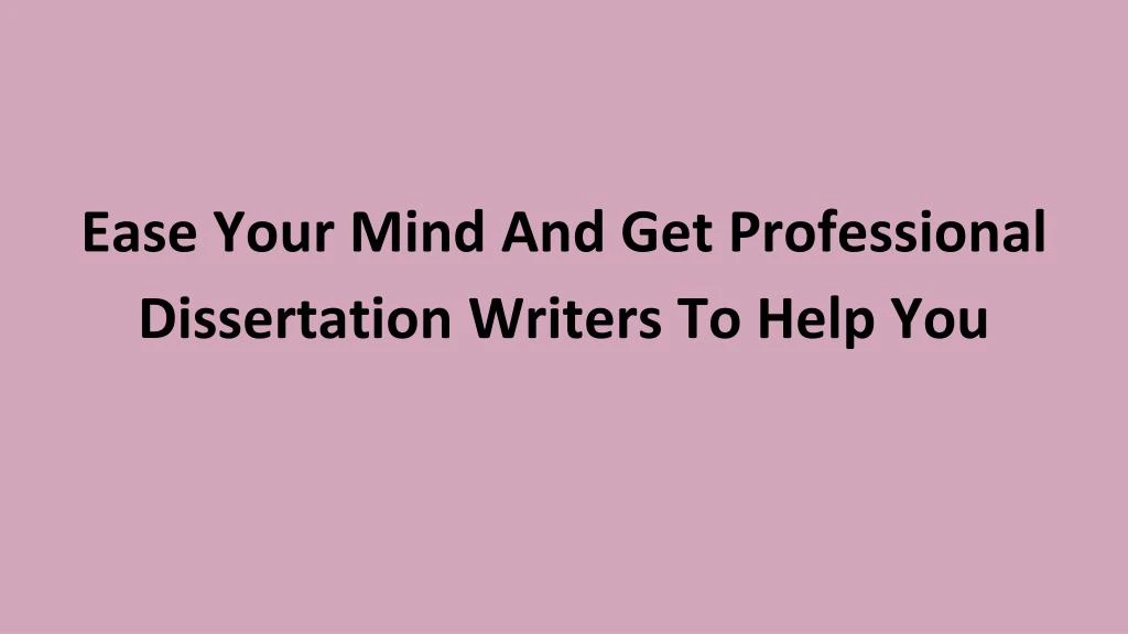 ease your mind and get professional dissertation