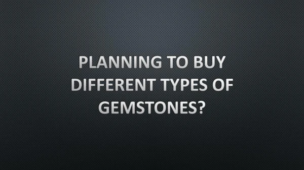 Planning To Buy Different Types Of Gemstones?