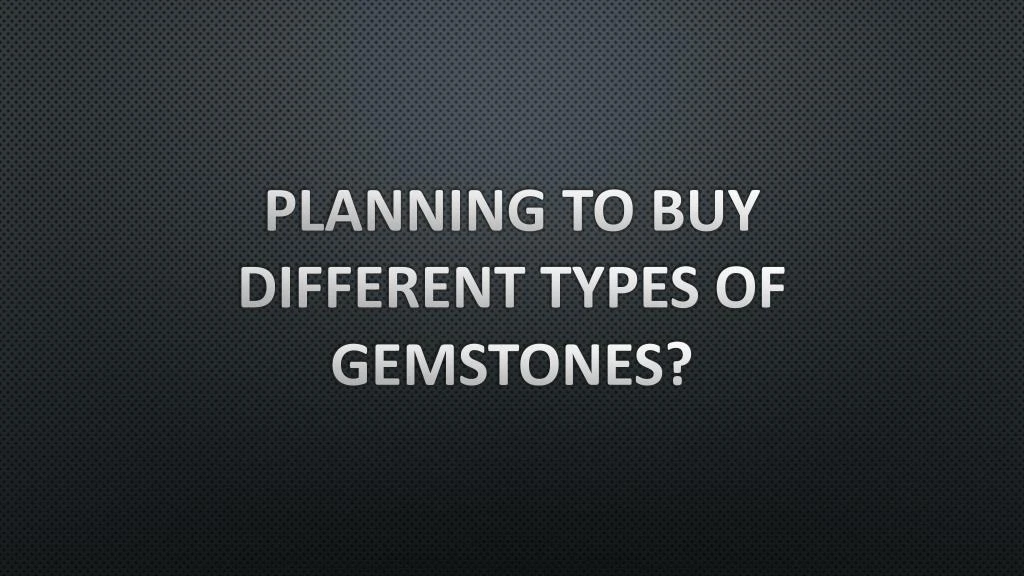 planning to buy different types of gemstones