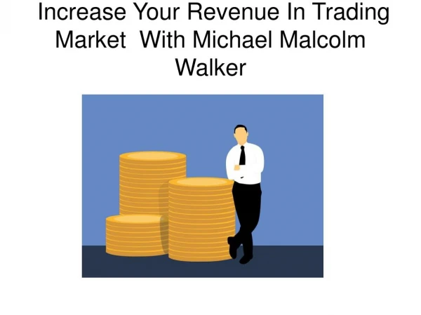 Increase Your Revenue In Trading Market With Michael Malcolm Walker