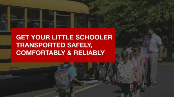 Get Your Little Schooler Transported Safely, Comfortably & Reliably