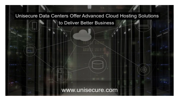 Unisecure Data Centers Offer Advanced Cloud Hosting Solutions to Deliver Better Business
