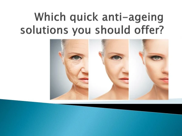 Which quick anti-ageing solutions you should offer?